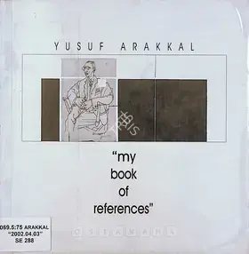 Arakkal, Yusuf (Artist). My Book of References: Recent Paintings, 2001 | Solo Exhibition Catalogue | 00875363