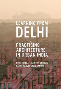 Poiesz, Pelle, Gert Jan Scholte and Sanne Vanderkaaij Gandhi (Authors). Learning from Delhi, 2016 | Authored Book | 00802009