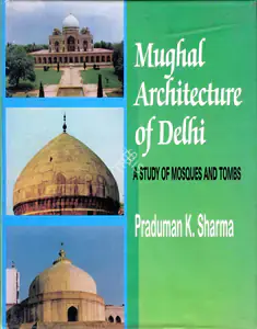 Sharma, Praduman K. (Author). Mughal Architecture of Delhi, 2000 | Authored Book | 00844753