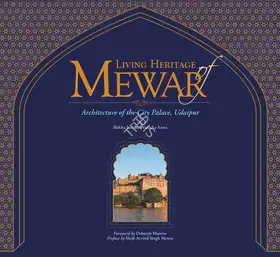 Jain, Shikha and Vanicka Arora (Authors). Living Heritage of Mewar, 2017 | Authored Book | 00802015