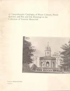 Comprehensive Catalogue of Water Colours, Pencil Sketches and Pen and Ink Drawings in the Collection of Victoria Memorial, 1981 | Edited Book | 00845955