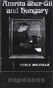 Wojtilia, Gyula (Author). Amrita Sher-Gil and Hungary, 1981 | Authored Book