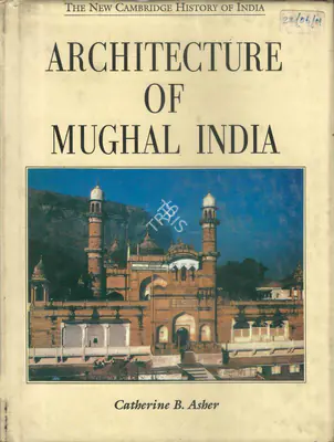 Catherine B. Asher (Author), Architecture of Mughal India, 1995, Authored Book