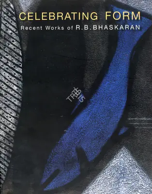 R.B. Bhaskaran (Artist), Celebrating Form, 2012, Solo Exhibition Catalogue