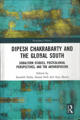Saurabh Dube (Editor), Dipesh Chakrabarty and the Global South, 2020, Edited Book
