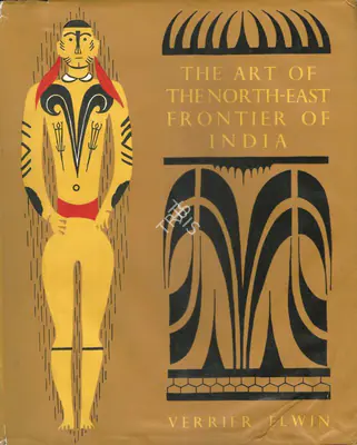 Verrier Elwin (Author), The Art of the North-East Frontier of India, 1959, Authored Book