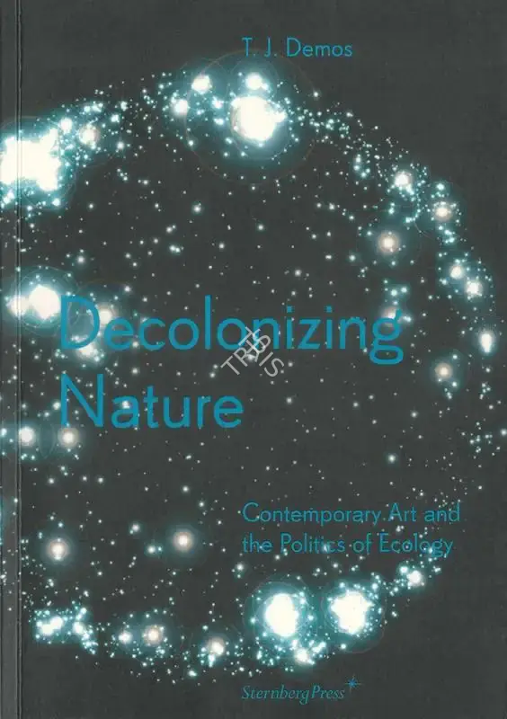 T.J. Demos (Author), Decolonizing Nature, 2016, Authored Book
