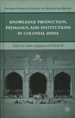 Indra Sengupta (Editor), Knowledge Production,Pedagogy, and Institutions in Colonial India, 2011, Edited Book