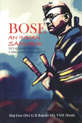 Major General Gagan Deep Bakshi (Author), Bose an Indian Samurai, 2016, Authored Book