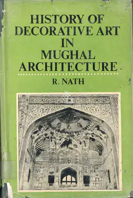 R. Nath (Author), History of Decorative Art in Mughal Architecture, 1976, Authored Book