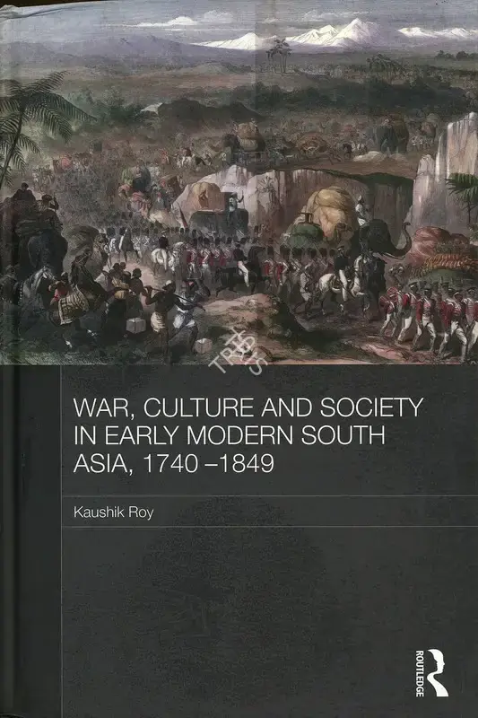 Kaushik Roy (Author), War, Culture and Society in Early Modern South Asia,1740-1849, 2011, Authored Book