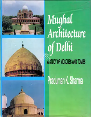 Praduman K. Sharma (Author), Mughal Architecture of Delhi, 2000, Authored Book
