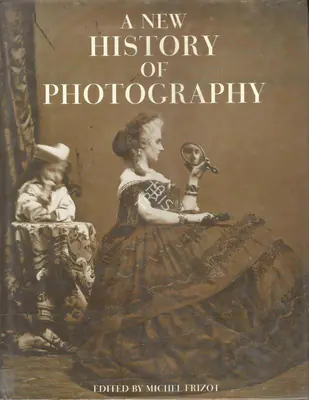 Michel Frizot (Editor), A New History of Photography, 1994, Edited Book