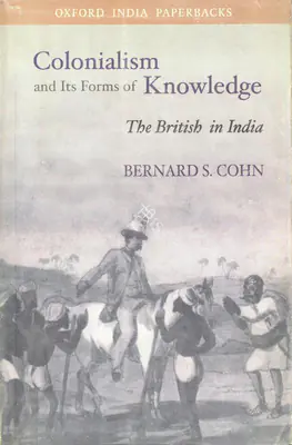 Bernard S. Cohn (Author), Colonialism and its Forms of Knowledge, 1997, Authored Book