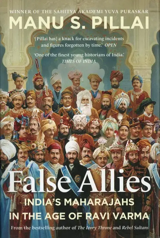 Manu S. Pillai (Author), False Allies, 2021, Authored Book