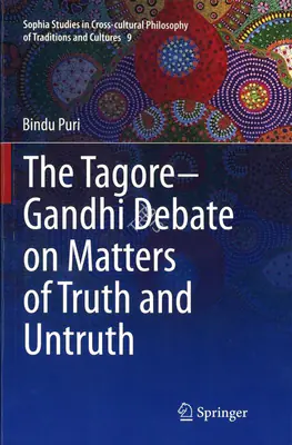 Bindu Puri (Author), The Tagore-Gandhi Debate on Matters of Truth and Untruth, 2015, Authored Book