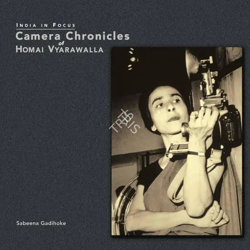 Sabeena Gadihoke (Author), Camera Chronicles of Homai Vyrawalla, 2010, Authored Book