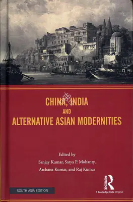 Sanjay Kumar (Editor), China, India and Alternative Asian Modernities, 2019, Edited Book