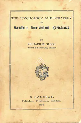 Richard B. Gregg (Author), The Psychology and Strategy of Gandhi's Non-Violent Resistance, 1929, Authored Book