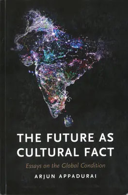 Arjun Appadurai (Author), The Future as Cultural Fact, 2013, Authored Book
