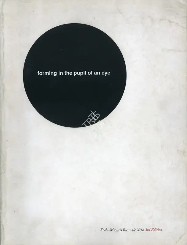 Kochi Biennale Foundation (Organiser), Forming in the Pupil of an Eye, 2019, Group Exhibition Catalogue
