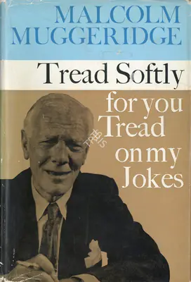 Malcolm Muggeridge (Author), Tread Softly for You Tread on My Jokes, 1966, Authored Book