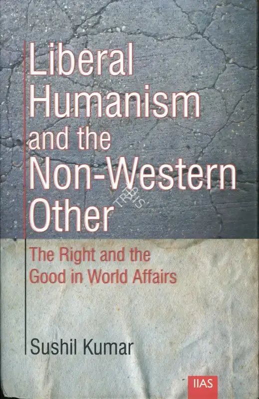 Sushil Kumar (Author), Liberal Humanism and The Non-Western Other, 2014, Authored Book