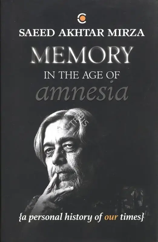 Mirza, Saeed Akhtar (Author). Memory In The Age of Amnesia - A Personal History of Our Times. Context, 2018 | Authored Book | CinemaEducation | 00865604