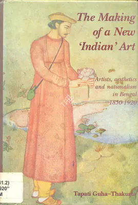 Tapati Guha-Thakurta (Author), Making of a New 'Indian' Art, 1992, Authored Book