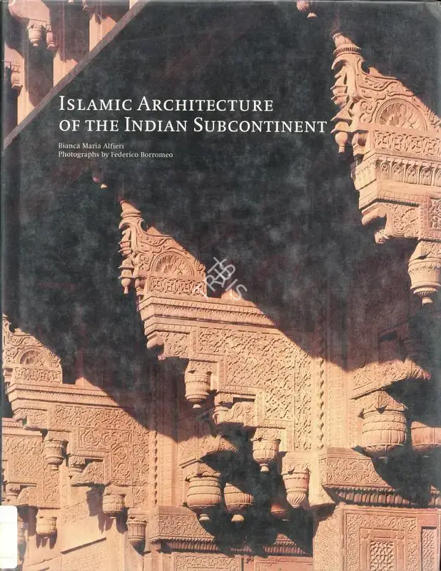 Bianca Maria Alfieri (Author), Islamic Architecture of the Indian Subcontinent, 2000, Authored Book