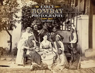 Susan Hapgood (Author), Early Bombay Photography, 2015, Authored Book