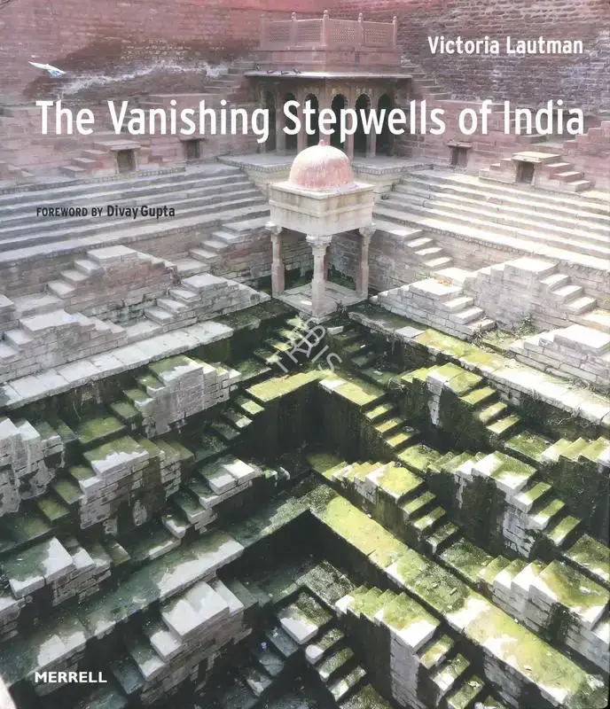 Victoria Lautman (Author), The Vanishing Stepwells of India, 2017, Authored Book