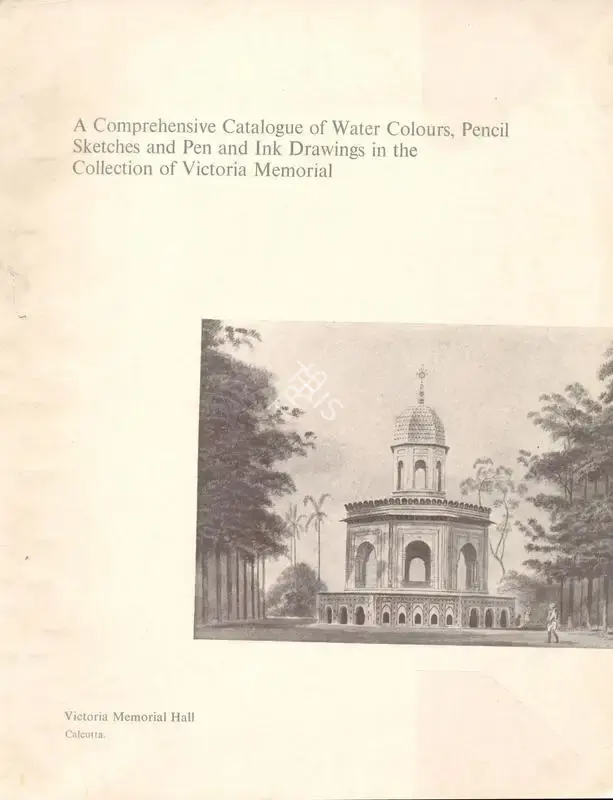 Comprehensive Catalogue of Water Colours, Pencil Sketches and Pen and Ink Drawings in the Collection of Victoria Memorial, 1981, Edited Book