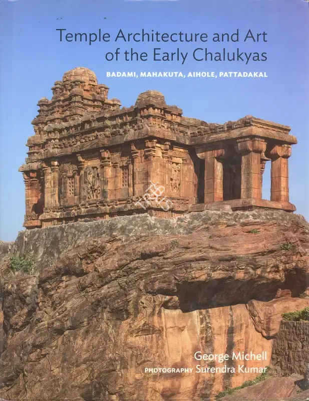 George Michell (Author), Temple Architecture and Art of the Early Chalukyas, 2014, Authored Book