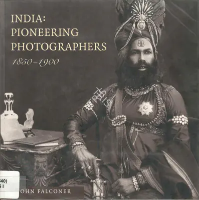 John Falconer (Author), India: Pioneering Photographers 1850-1900, 2001, Authored Book