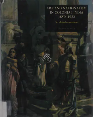 Partha Mitter (Author), Art and Nationalism in Colonial India, 1850-1922, 1994, Authored Book