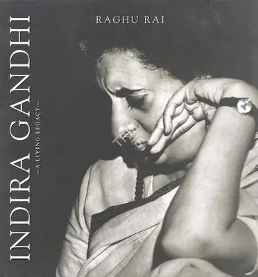Rai, Raghu (Photographer). Indira Gandhi - A Living Legacy. New Delhi: Timeless Books, 2004 | Edited Book | Photography | 00846296