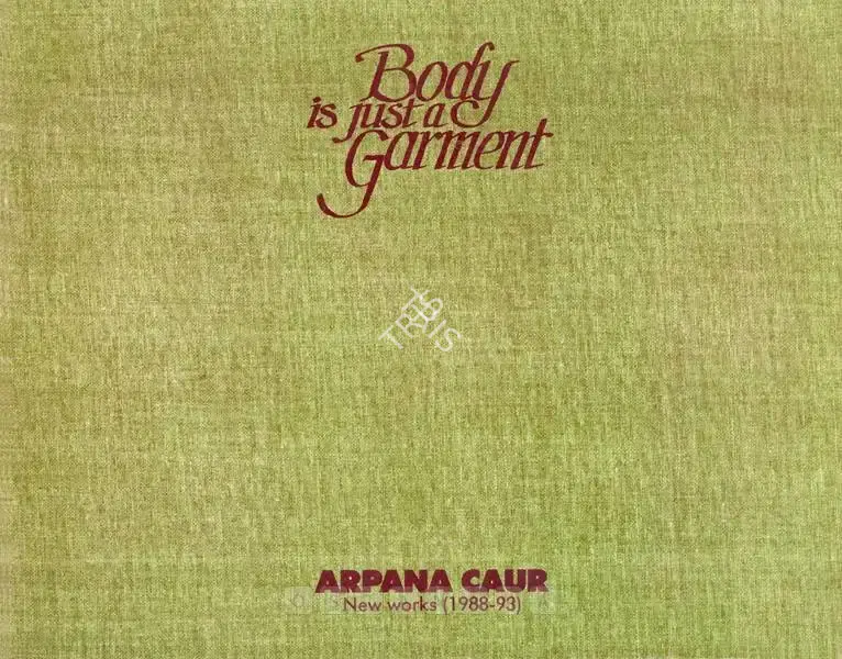 Arpana Caur (Artist), Body is just a Garment, 1993, Solo Exhibition Catalogue