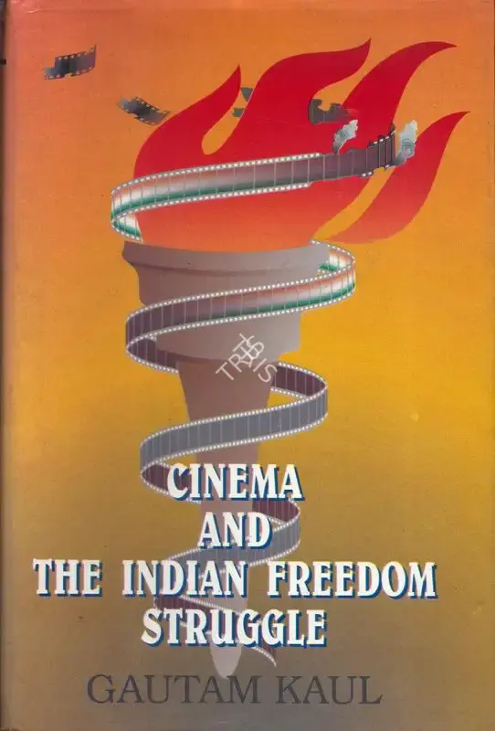 Gautam Kaul (Author), Cinema and the Indian Freedom Stuggle, 1998, Authored Book