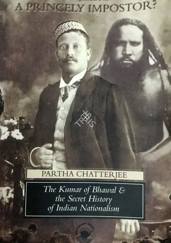 Chatterjee, Partha (Author). A Princely Impostor? - The Strange and Universal History of the Kumar of Bhawal. Princeton, New Jersey: Princeton University Press, 2002 | Authored Book | Scholarship | 00553854