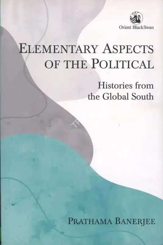 Prathama Banerjee (Author), Elementary Aspects of the Political, 2021, Authored Book