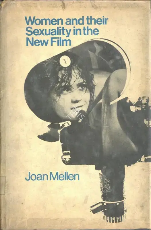 Joan Mellen (Author), Women and Their Sexuality in the New Film, 1973, Authored Book