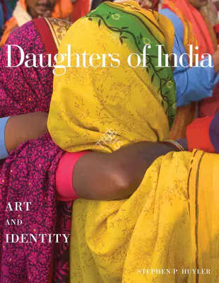 Stephen P. Huyler (Author), Daughters of India, 2008, Authored Book