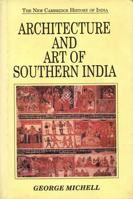 George Michell (Author), Architechture and Art of Southern India, 1995, Authored Book
