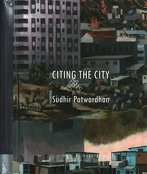Sudhir Patwardhan (Artist), Citing the City, 2007, Solo Exhibition Catalogue