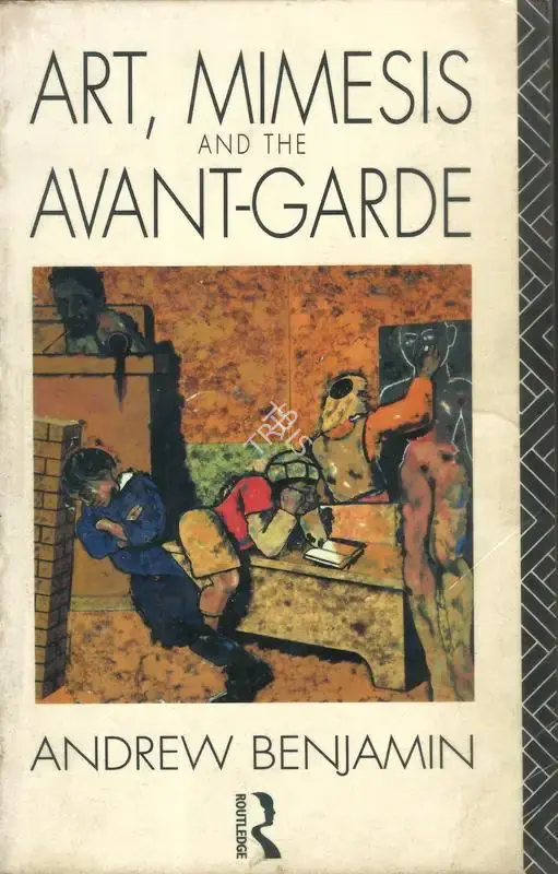 Andrew Benjamin (Author), Art, Mimesis and the Avant-Garde, 1991, Authored Book