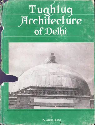 Abha Rani (Author), Tughluq Architecture of Delhi, 1991, Authored Book