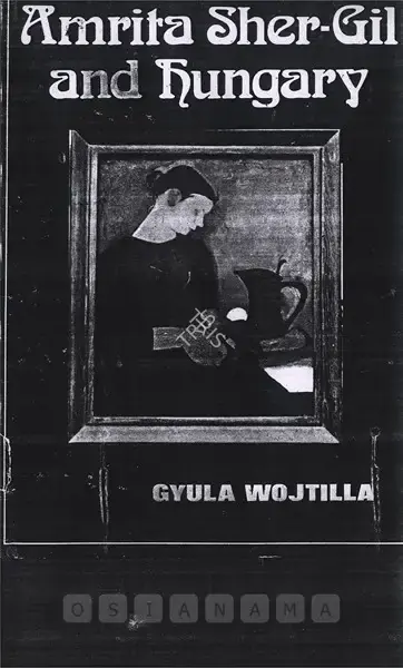 Gyula Wojtilia (Author), Amrita Sher-Gil and Hungary, 1981, Authored Book