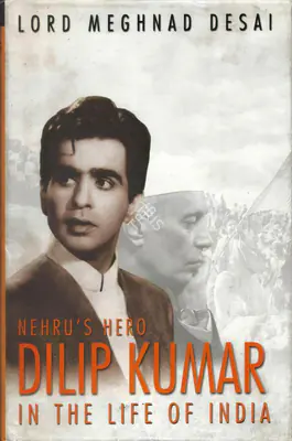 Lord Meghnad Desai (Author), Nehru's Hero Dilip Kumar in the Life of India, 2004, Authored Book