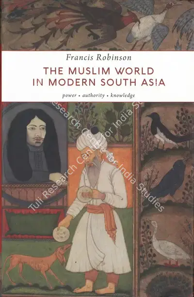 Francis Robinson (Author), The Muslim World in Modern South Asia, 2019, Authored Book